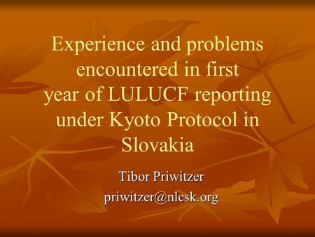 Experience and problems encountered in first year of LULUCF reporting under Kyoto Protocol in Slovakia Tibor Priwitzer