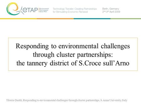 Responding to environmental challenges through cluster partnerships: the tannery district of S.Croce sullArno Tiberio Daddi, Responding to environmental.