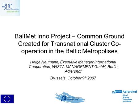 BaltMet Inno Project – Common Ground Created for Transnational Cluster Co- operation in the Baltic Metropolises Helge Neumann, Executive Manager International.