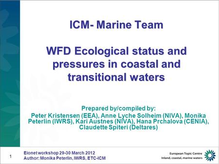 1 ICM- Marine Team WFD Ecological status and pressures in coastal and transitional waters Prepared by/compiled by: Peter Kristensen (EEA), Anne Lyche Solheim.