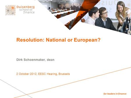Resolution: National or European? Dirk Schoenmaker, dean 2 October 2012, EESC Hearing, Brussels.