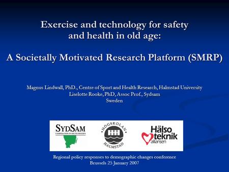 Exercise and technology for safety and health in old age: A Societally Motivated Research Platform (SMRP) Magnus Lindwall, PhD., Centre of Sport and Health.