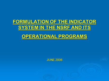 FORMULATION OF THE INDICATOR SYSTEM IN THE NSRF AND ITS OPERATIONAL PROGRAMS JUNE 2008.