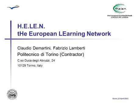 Rome, 27 April 2007 tHe European LEarning Network I/04/B/F/NT-154056 H.E.LE.N. tHe European LEarning Network Claudio Demartini, Fabrizio Lamberti Politecnico.