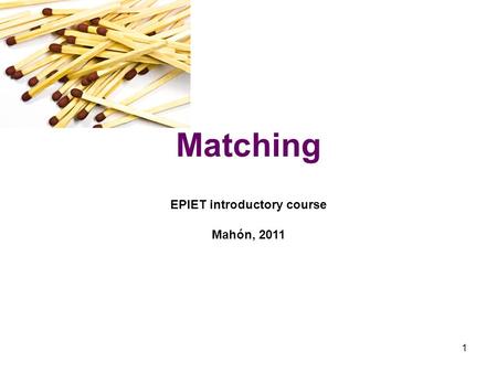 1 Matching EPIET introductory course Mahón, 2011.