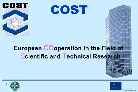 1 23 February 2004 COST European CO operation in the Field of S cientific and T echnical Research.