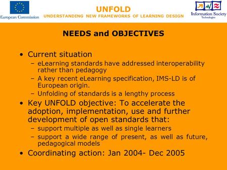UNFOLD UNDERSTANDING NEW FRAMEWORKS OF LEARNING DESIGN NEEDS and OBJECTIVES Current situation –eLearning standards have addressed interoperability rather.
