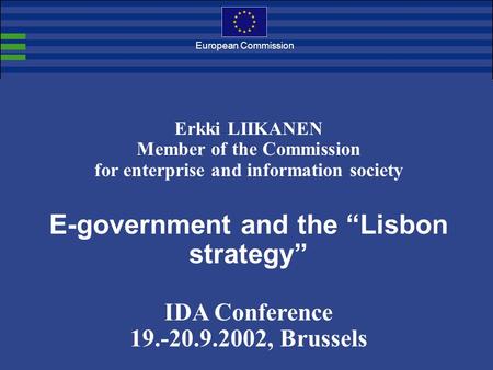 European Commission Erkki LIIKANEN Member of the Commission for enterprise and information society E-government and the Lisbon strategy IDA Conference.