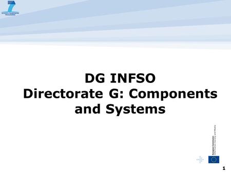 1 DG INFSO Directorate G: Components and Systems.