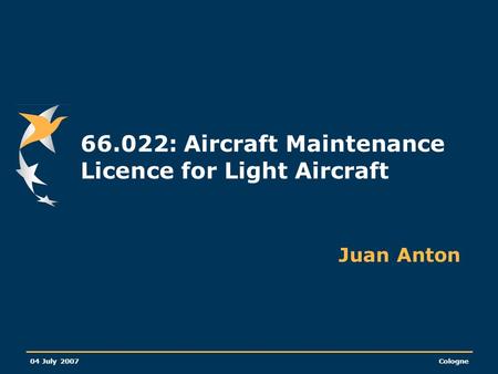 04 July 2007Cologne 66.022: Aircraft Maintenance Licence for Light Aircraft Juan Anton.