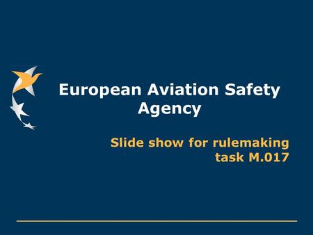 European Aviation Safety Agency Slide show for rulemaking task M.017.