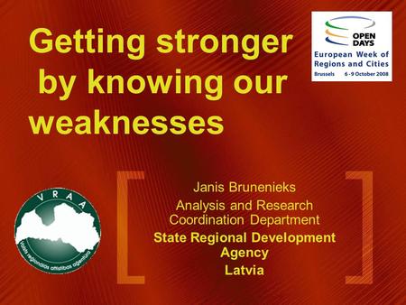 Getting stronger by knowing our weaknesses Janis Brunenieks Analysis and Research Coordination Department State Regional Development Agency Latvia.