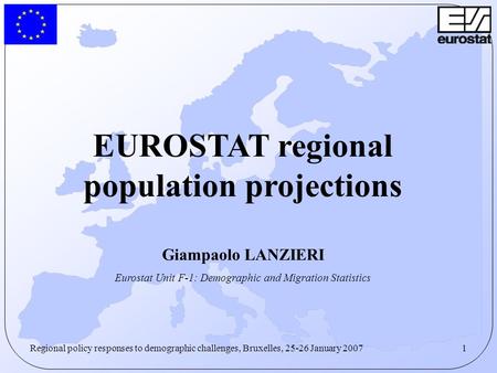 1Regional policy responses to demographic challenges, Bruxelles, 25-26 January 2007 EUROSTAT regional population projections Giampaolo LANZIERI Eurostat.