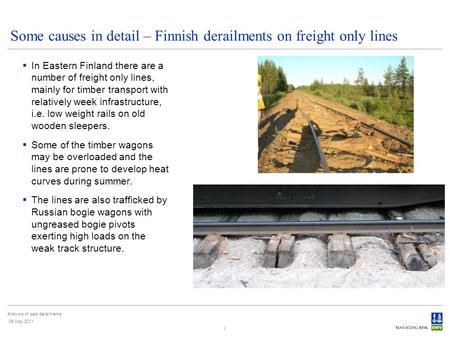 Analysis of past derailments 06 May 2011 1 Some causes in detail – Finnish derailments on freight only lines In Eastern Finland there are a number of freight.