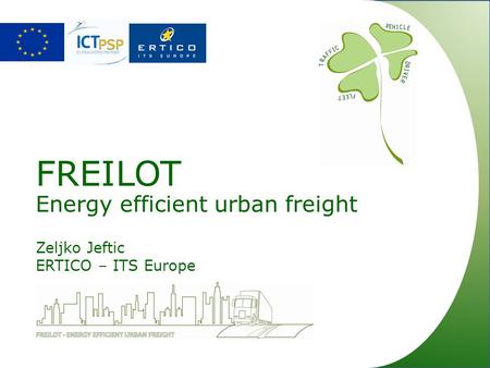 FREILOT Energy efficient urban freight Zeljko Jeftic ERTICO – ITS Europe.