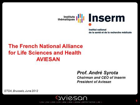 The French National Alliance for Life Sciences and Health AVIESAN Prof. André Syrota Chairman and CEO of Inserm President of Aviesan STOA, Brussels, June.