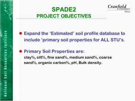 SPADE2 PROJECT OBJECTIVES lExpand the Estimated soil profile database to include primary soil properties for ALL STUs. lPrimary Soil Properties are: clay%,