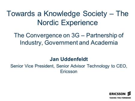 Slide title In CAPITALS 50 pt Slide subtitle 32 pt Towards a Knowledge Society – The Nordic Experience The Convergence on 3G – Partnership of Industry,