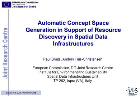 1 EnviroInfo 2006, 05/09/06 Graz Automatic Concept Space Generation in Support of Resource Discovery in Spatial Data Infrastructures Paul Smits, Anders.