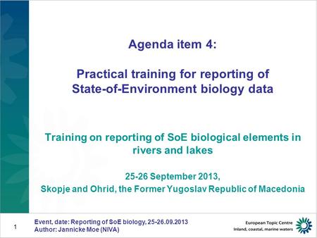 Event, date: Reporting of SoE biology, 25-26.09.2013 Author: Jannicke Moe (NIVA) 1 Agenda item 4: Practical training for reporting of State-of-Environment.
