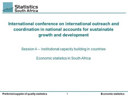 1Preferred supplier of quality statisticsEconomic statistics International conference on international outreach and coordination in national accounts for.