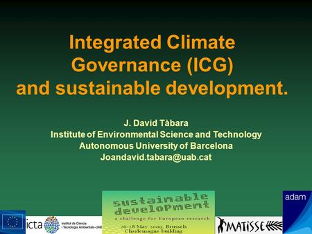 J. David Tàbara Institute of Environmental Science and Technology Autonomous University of Barcelona Integrated Climate Governance.