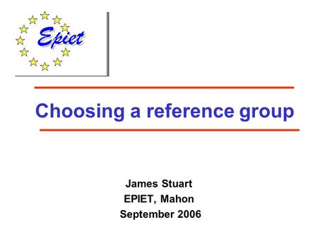Choosing a reference group James Stuart EPIET, Mahon September 2006.