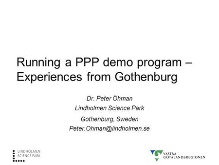 Running a PPP demo program – Experiences from Gothenburg Dr. Peter Öhman Lindholmen Science Park Gothenburg, Sweden