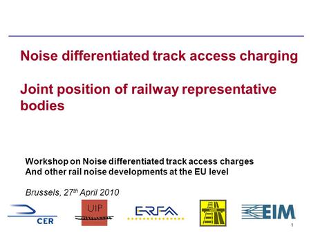 1 Noise differentiated track access charging Joint position of railway representative bodies Workshop on Noise differentiated track access charges And.