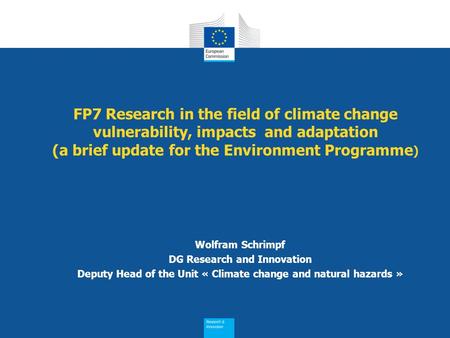 FP7 Research in the field of climate change vulnerability, impacts and adaptation (a brief update for the Environment Programme ) Wolfram Schrimpf DG Research.