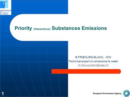 1 Priority (Hazardous) Substances Emissions B.FRIBOURG-BLANC, IOW Technical expert on emissions to water