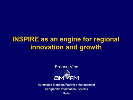 INSPIRE as an engine for regional innovation and growth Franco Vico Automated Mapping/Facilities Management Geographic Information Systems Italia.