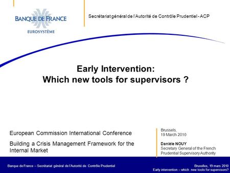 Banque de France – Secrétariat général de la Commission bancaire Bruxelles, 19 mars 2010 Early intervention – which new tools for supervisors? Banque de.