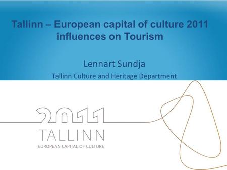 Tallinn – European capital of culture 2011 influences on Tourism Lennart Sundja Tallinn Culture and Heritage Department.