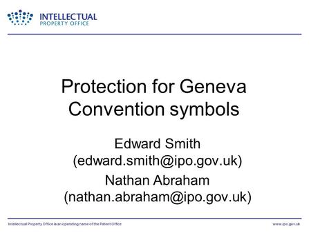 Intellectual Property Office is an operating name of the Patent Officewww.ipo.gov.uk Protection for Geneva Convention symbols Edward Smith