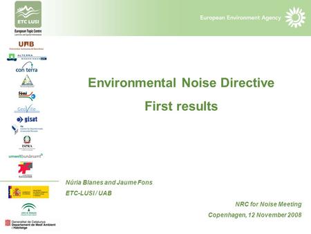 Environmental Noise Directive First results Núria Blanes and Jaume Fons ETC-LUSI / UAB NRC for Noise Meeting Copenhagen, 12 November 2008.