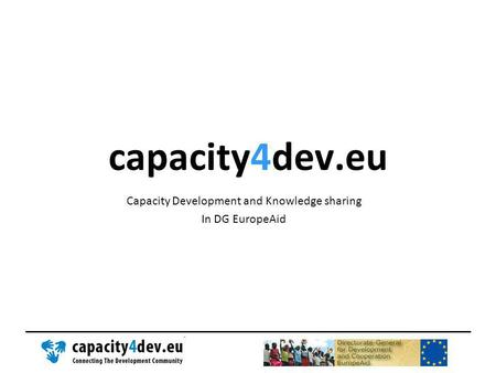 Capacity4dev.eu Capacity Development and Knowledge sharing In DG EuropeAid.