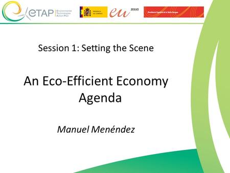 Session 1: Setting the Scene An Eco-Efficient Economy Agenda Manuel Menéndez.
