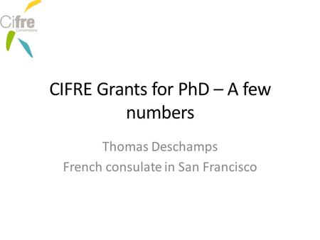 CIFRE Grants for PhD – A few numbers Thomas Deschamps French consulate in San Francisco.