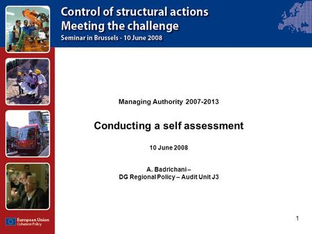 1 Managing Authority 2007-2013 Conducting a self assessment 10 June 2008 A. Badrichani – DG Regional Policy – Audit Unit J3.