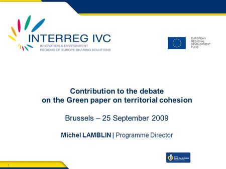 1 Territorial cooperation & Territorial cohesion - Brussels - 25 September 2009 1 EUROPEAN REGIONAL DEVELOPMENT FUND Contribution to the debate on the.