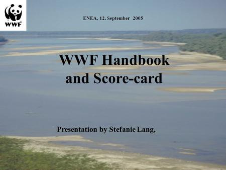 ENEA, 12. September 2005 WWF Handbook and Score-card Presentation by Stefanie Lang,