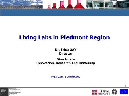 1 1 Living Labs in Piedmont Region Dr. Erica GAY Director Directorate Innovation, Research and University OPEN DAYS, 5 October 2010.