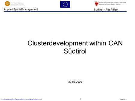 Version 3 Südtirol – Alto Adige Applied Spatial Management Co-financed by DG Regional Policy, Innovative Actions Unit 1 Clusterdevelopment within CAN Südtirol.