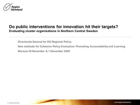 Www.regionvarmland.se Do public interventions for innovation hit their targets? Evaluating cluster organisations in Northern Central Sweden Directorate.