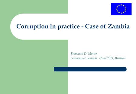 Corruption in practice - Case of Zambia Francesca Di Mauro Governance Seminar - June 2011, Brussels.
