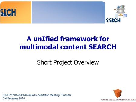 5th FP7 Networked Media Concertation Meeting, Brussels 3-4 February 2010 A unIfied framework for multimodal content SEARCH Short Project Overview.