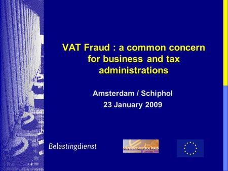 VAT Fraud : a common concern for business and tax administrations Amsterdam / Schiphol 23 January 2009.