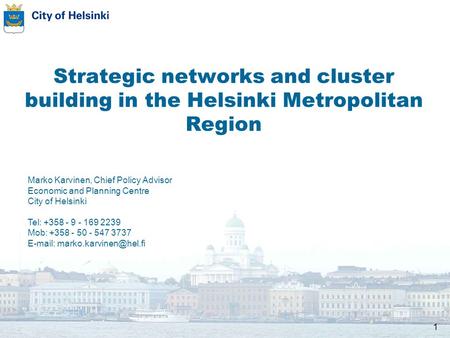 1 Strategic networks and cluster building in the Helsinki Metropolitan Region Marko Karvinen, Chief Policy Advisor Economic and Planning Centre City of.