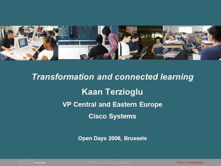 1 © 2005 Cisco Systems, Inc. All rights reserved. Session Number Presentation_ID Cisco Confidential Transformation and connected learning Kaan Terzioglu.